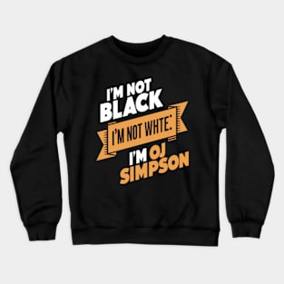 Not Black and White I'm Oj Simpson Crewneck Sweatshirt